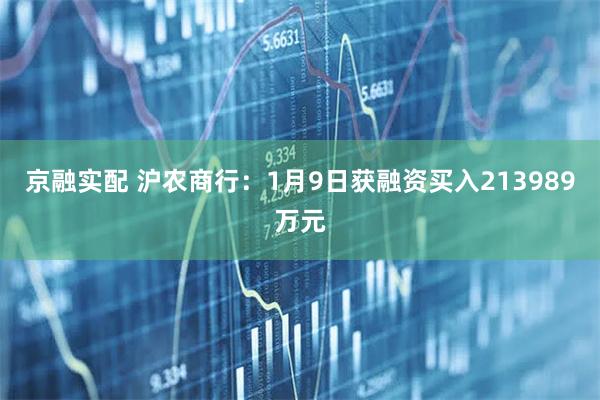 京融实配 沪农商行：1月9日获融资买入213989万元